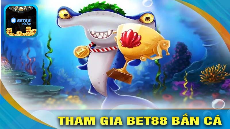 Hướng dẫn truy cập và tham gia BET88 BẮN CÁ