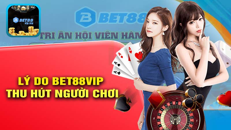 Lý do BET88VIP thu hút người chơi