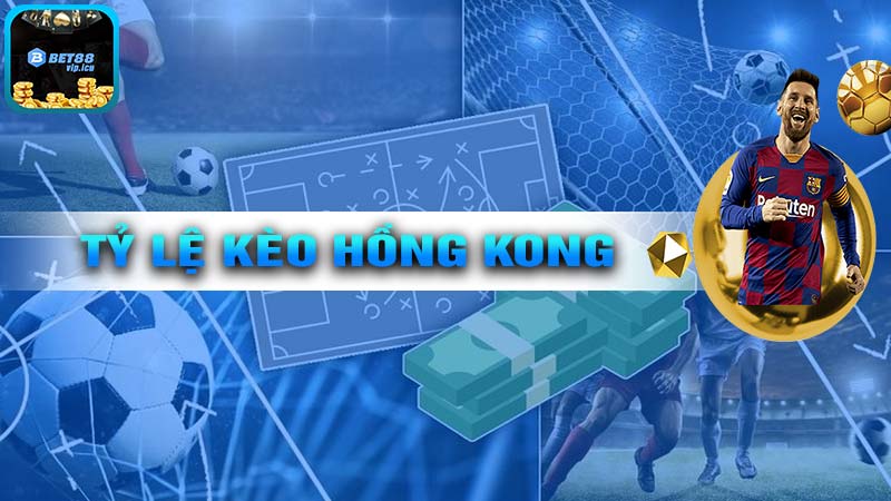 Tìm hiểu về TỶ LỆ KÈO HỒNG KONG