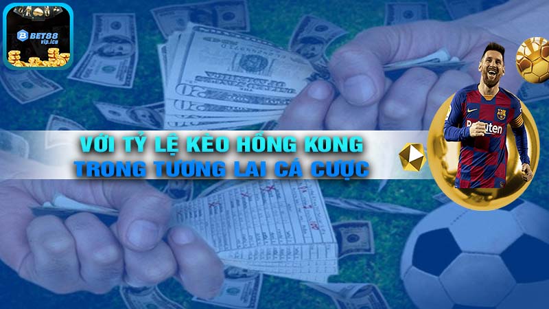 Tương Lai Của Cá Cược Với TỶ LỆ KÈO HỒNG KONG