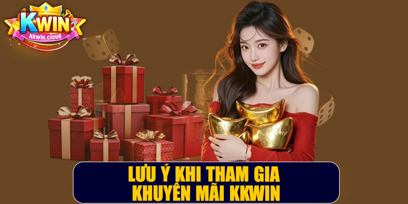 Lưu Ý Khi Tham Gia Khuyến Mãi Kkwin