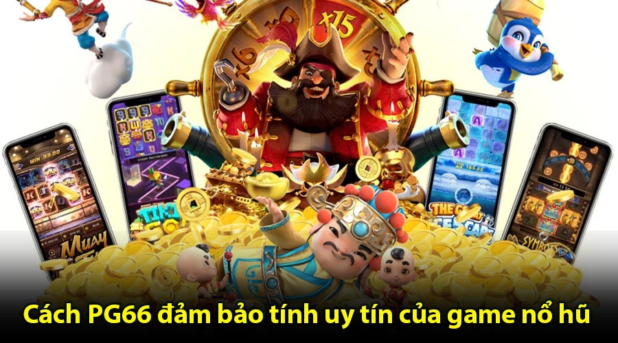 Cách PG66 đảm bảo tính uy tín của game nổ hũ
