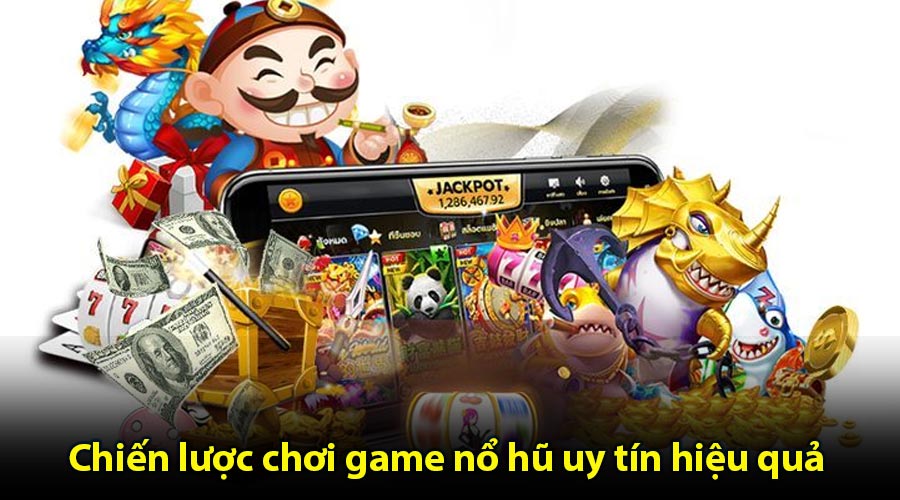 Chiến lược chơi game nổ hũ uy tín hiệu quả
