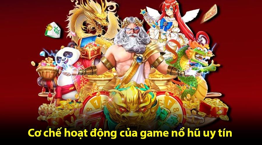 Cơ chế hoạt động của game nổ hũ uy tín