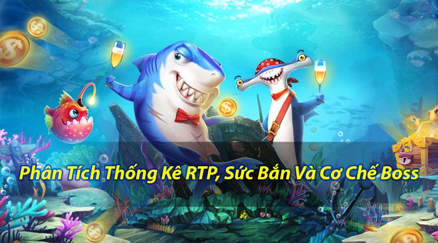 Phân Tích Thống Kê RTP, Sức Bắn Và Cơ Chế Boss
