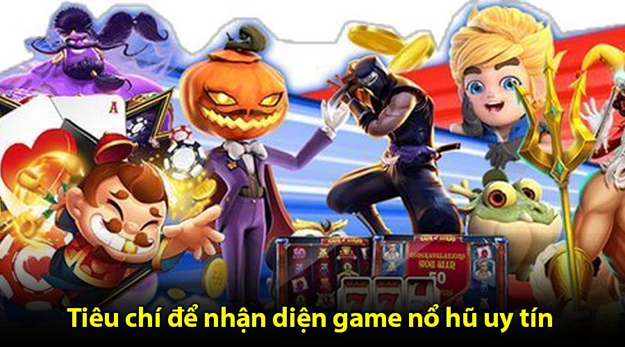 Tiêu chí để nhận diện game nổ hũ uy tín